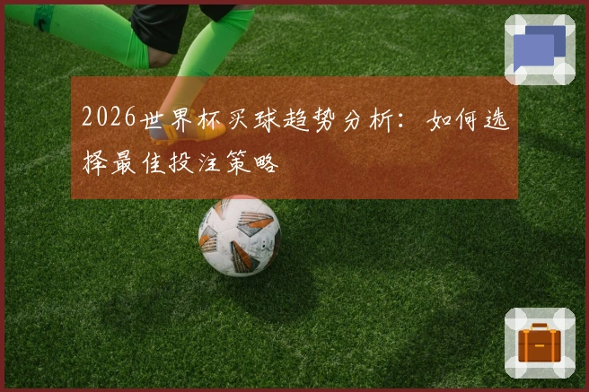 2026世界杯买球趋势分析：如何选择最佳投注策略