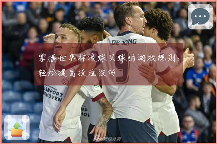 掌握世界杯滚球买球的游戏规则，轻松提高投注技巧